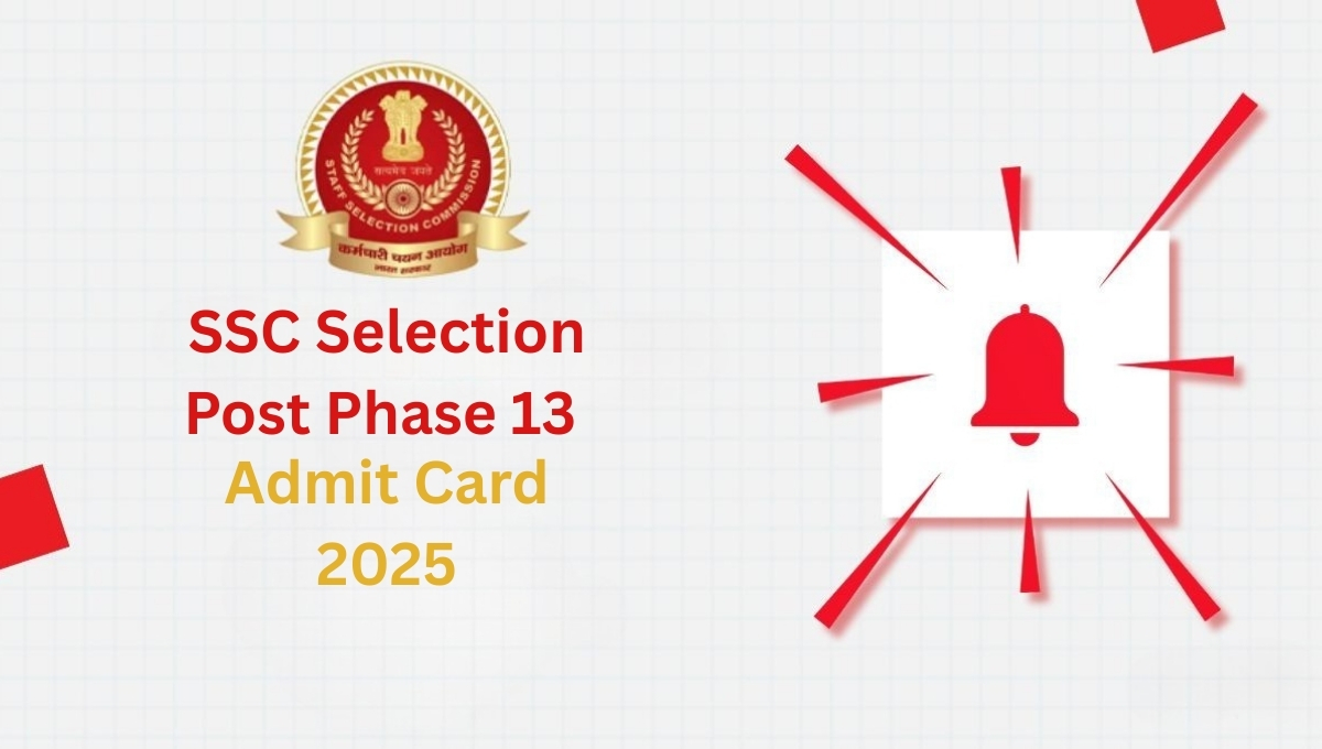 SSC Phase 13 Admit Card 2025: 29 अगस्त को होगी परीक्षा, तुरंत करें डाउनलोड