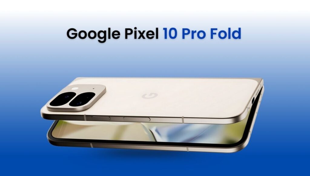 Google Pixel 10 Pro Fold: 8 इंच फोल्डेबल डिस्प्ले और 48MP कैमरे वाला धमाकेदार फोन ₹1,72,999 में लॉन्च
